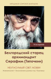 Белгородский старец архимандрит Серафим (Тяпочкин). Неугасимый свет любви Белгородский старец архимандрит Серафим (Тяпочкин). Неугасимый свет любви